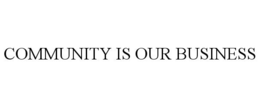 COMMUNITY IS OUR BUSINESS trademark