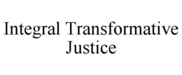 INTEGRAL TRANSFORMATIVE JUSTICE trademark