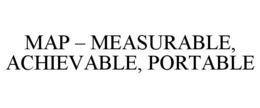 MAP - MEASURABLE, ACHIEVABLE, PORTABLE trademark