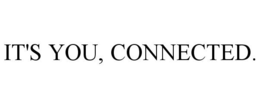 IT'S YOU, CONNECTED. trademark