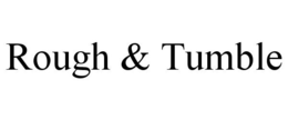 ROUGH & TUMBLE trademark