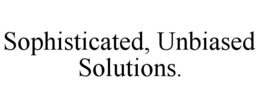 SOPHISTICATED, UNBIASED SOLUTIONS. trademark