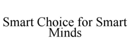 SMART CHOICE FOR SMART MINDS trademark
