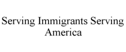 SERVING IMMIGRANTS SERVING AMERICA trademark