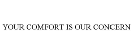 YOUR COMFORT IS OUR CONCERN trademark
