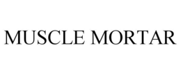 MUSCLE MORTAR trademark