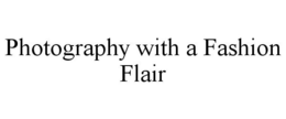 PHOTOGRAPHY WITH A FASHION FLAIR trademark