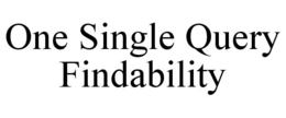 ONE SINGLE QUERY FINDABILITY trademark