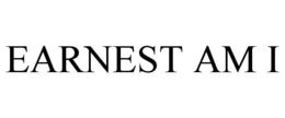 EARNEST AM I trademark