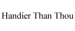 HANDIER THAN THOU trademark