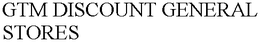 GTM DISCOUNT GENERAL STORES trademark