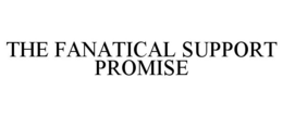THE FANATICAL SUPPORT PROMISE trademark