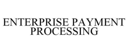 ENTERPRISE PAYMENT PROCESSING trademark