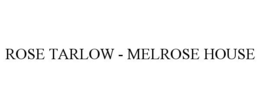 ROSE TARLOW - MELROSE HOUSE trademark