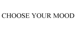 CHOOSE YOUR MOOD trademark