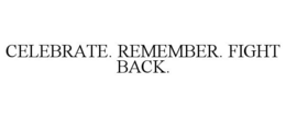 CELEBRATE. REMEMBER. FIGHT BACK. trademark