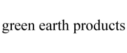 GREEN EARTH PRODUCTS trademark