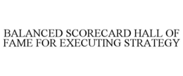 BALANCED SCORECARD HALL OF FAME FOR EXECUTING STRATEGY trademark