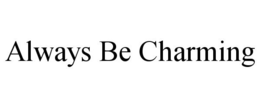 ALWAYS BE CHARMING trademark