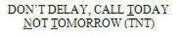 DON'T DELAY, CALL TODAY NOT TOMORROW (TNT) trademark