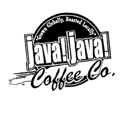 JAVA! JAVA! COFFEE CO. GROWN GLOBALLY, ROASTED LOCALLY trademark
