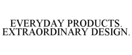 EVERYDAY PRODUCTS. EXTRAORDINARY DESIGN. trademark