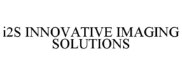I2S INNOVATIVE IMAGING SOLUTIONS trademark