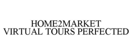 HOME2MARKET VIRTUAL TOURS PERFECTED trademark