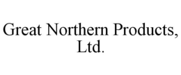 GREAT NORTHERN PRODUCTS, LTD. trademark