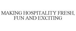 MAKING HOSPITALITY FRESH, FUN AND EXCITING trademark