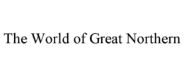 THE WORLD OF GREAT NORTHERN trademark