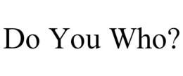 DO YOU WHO? trademark
