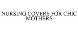 NURSING COVERS FOR CHIC MOTHERS trademark