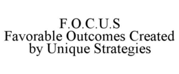 F.O.C.U.S FAVORABLE OUTCOMES CREATED BY UNIQUE STRATEGIES trademark