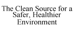 THE CLEAN SOURCE FOR A SAFER, HEALTHIER ENVIRONMENT trademark