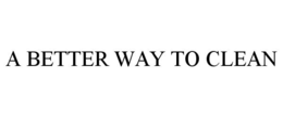 A BETTER WAY TO CLEAN trademark