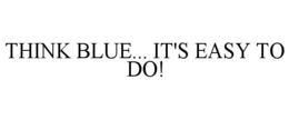 THINK BLUE... IT'S EASY TO DO! trademark