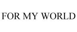 FOR MY WORLD trademark