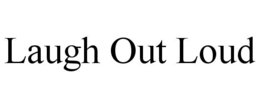 LAUGH OUT LOUD trademark