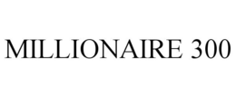 MILLIONAIRE 300 trademark