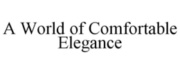 A WORLD OF COMFORTABLE ELEGANCE trademark