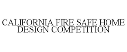 CALIFORNIA FIRE SAFE HOME DESIGN COMPETITION trademark