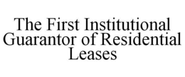 THE FIRST INSTITUTIONAL GUARANTOR OF RESIDENTIAL LEASES trademark