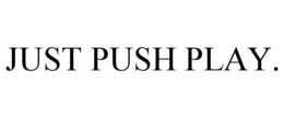 JUST PUSH PLAY. trademark