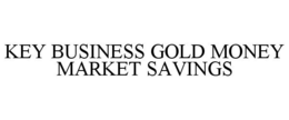 KEY BUSINESS GOLD MONEY MARKET SAVINGS trademark