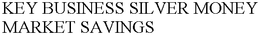 KEY BUSINESS SILVER MONEY MARKET SAVINGS trademark