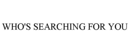 WHO'S SEARCHING FOR YOU trademark