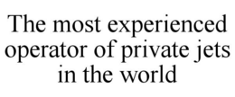 THE MOST EXPERIENCED OPERATOR OF PRIVATE JETS IN THE WORLD trademark