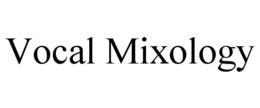 VOCAL MIXOLOGY trademark