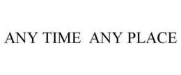 ANY TIME ANY PLACE trademark
